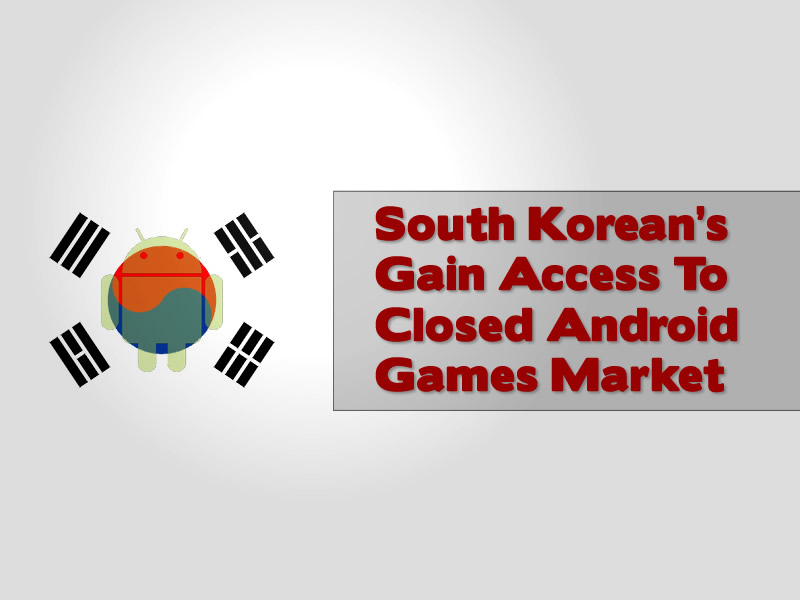 South Korean’s Gain Access To Closed Android Games Market