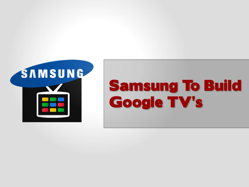 Samsung Build Google Televisions