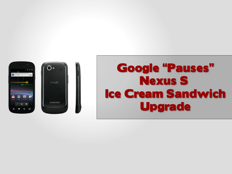Google “Pauses” Nexus S Ice Cream Sandwich Upgrade
