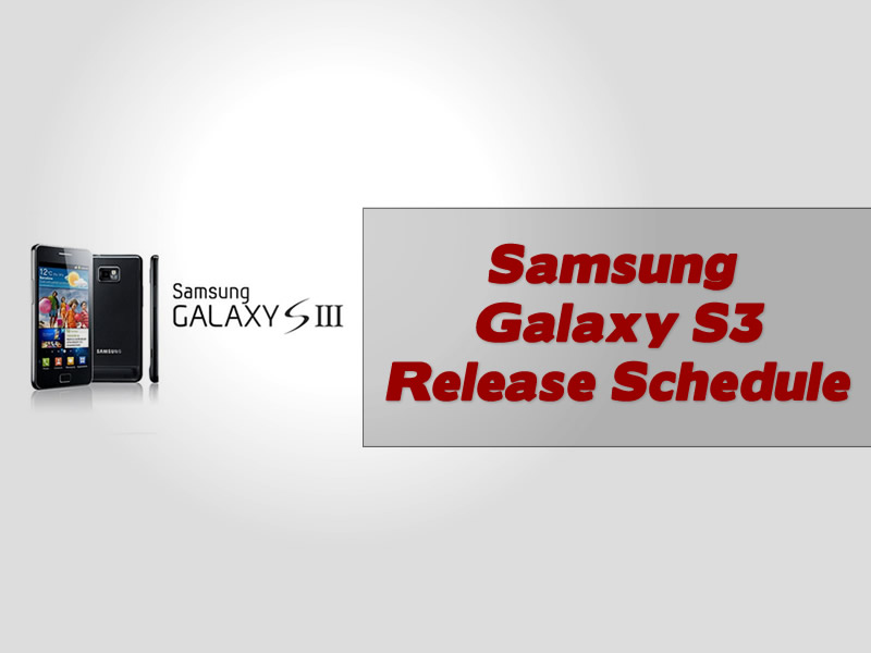 Samsung Galaxy S3 Release Schedule
